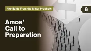 Sabbath Bible Lesson 6: Amos&rsquo; Call to Preparation - Highlights From the Minor Prophets
