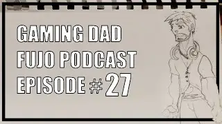 Gaming Dad Fujo Podcast - Episode 27