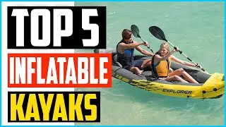 Top 5 Best Inflatable Kayaks in 2026 &ndash; Reviews