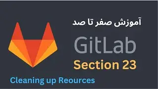 آموزش صفر تا صد GitLab - قسمت 23 - Cleaning up Resources