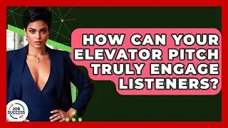 How Can Your Elevator Pitch Truly Engage Listeners? - Job Success Network