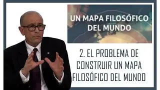 Video 2. El problema de construir un mapa filosófico del mundo