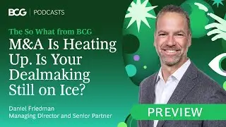 M&A Is Heating Up. Is Your Dealmaking Still on Ice? | The So What from BCG Clips