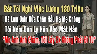 Bắt Tôi Nghỉ Việc Lương 180 Triệu Làm Osin Rửa Chân Hầu Hạ Cho Mẹ Chồng, Tôi Ném Đơn Ly Hôn Rồi...