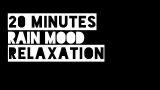 20 MINUTES RAIN MOOD RELAXATION