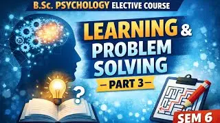 Learning & Problem Solving &ndash; Part 3 B.Sc Psychology | Semester 6 | Elective Course