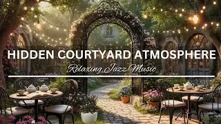 Hidden Courtyard Atmosphere | Tea & Jazz Ambience for Relaxing, Studying, Working