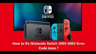 How to fix Nintendo Switch 2005 0003 Error Code issue ?