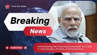 Understanding the Citizenship Amendment Act (CAA) in India: Debates, Protests, and Perspectives
