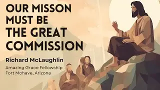 Our Mission Must Be The Great Commission | Richard McLaughlin | Amazing Grace Fellowship