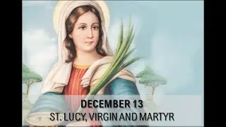 SAINT OF THE DAY DECEMBER 13: ST. LUCY, VIRGIN AND MARTYR