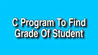 C Program to Find Grade of Student Using if-else Ladder