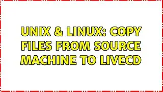 Unix & Linux: Copy files from source machine to LiveCD (2 Solutions!!)