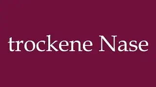 How to Pronounce ''trockene Nase'' (dry nose) Correctly in German
