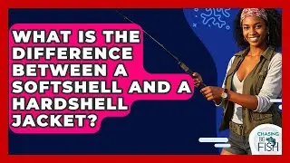 What Is The Difference Between A Softshell And A Hardshell Jacket? - Chasing Big Fish