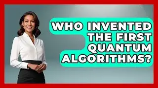 Who Invented the First Quantum Algorithms? - Quantum Tech Explained
