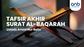 Tafsir Akhir Surat Al-Baqarah | Ustadz  Ammi Nur Baits, ST., BA