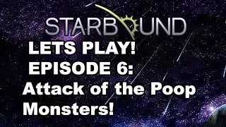 Starbound Episode 6 - Attack of the Poop Monsters
