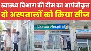 Rampur || स्वास्थ्य विभाग की टीम का आपंजीकृत, दो अस्पतालों को किया सीज