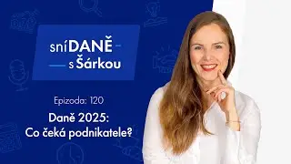 DANĚ 2025: Co čeká podnikatele? | Podcast SníDANĚ s Šárkou