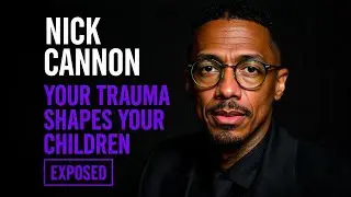NICK CANNON: How Unhealed Trauma Becomes Your Children's Inheritance