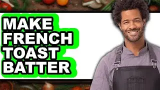 How to Make French Toast Batter (Full Guide)