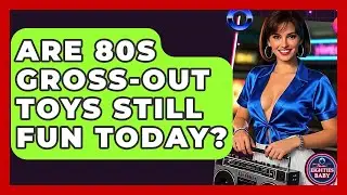 Are 80s Gross-out Toys Still Fun Today? - I'm an 80s Baby