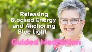 Releasing Blocked Energy and Anchoring Blue Light  Guided Meditation