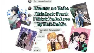 Kimetsu no Yaiba Lyric Prank || Girls Lyric Prank || I Think I'm In Love by Kate Dahlia