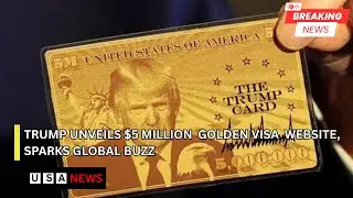 Trump unveils $5 million  golden visa  website, sparks global buzz