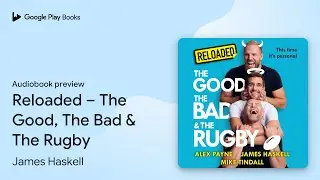 Reloaded &ndash; The Good, The Bad & The Rugby by James Haskell &middot; Audiobook preview