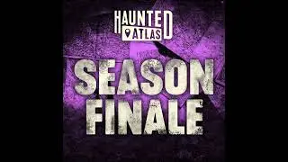 Season Finale - An Interview With Haunted Atlas | Haunted Atlas