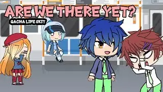 Are We There Yet? | Gacha Life Skit