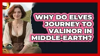 Why Do Elves Journey To Valinor In Middle-earth? - Echoes Of The Ring