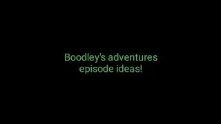 Boodley's adventures episode ideas