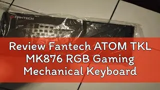Review Fantech ATOM TKL MK876 RGB Gaming Mechanical Keyboard