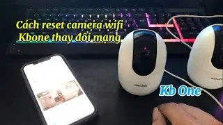 Hướng Dẫn C&aacute;ch Reset Camera Wifi KBONE Thay đổi mạng ngoại tuyến dể l&agrave;m 