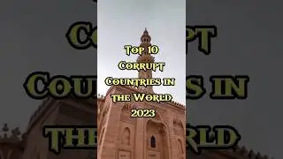 Top 10 Corrupt Countries in the World 2023