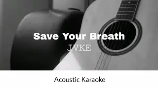 JVKE - Save Your Breath (Acoustic Karaoke)