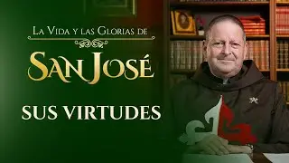 Sus virtudes | La Vida y las Glorias de San José