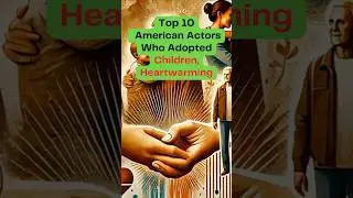 Top 10 American Actors Who Adopted Children: Heartwarming Stories of Love & Family!