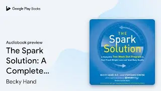 The Spark Solution: A Complete Two-Week Diet&hellip; by Becky Hand &middot; Audiobook preview
