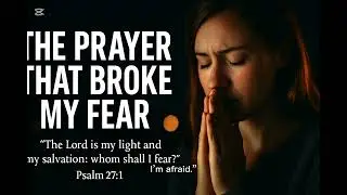 &ldquo;The Prayer That Broke My Fear&rdquo;:#OvercomeFear #PrayerThatWorks #ChristianTestimony #Psalm27 #love
