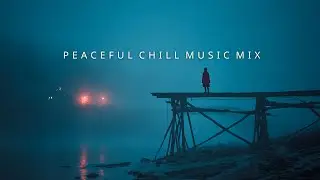 Chill & Peaceful Ambient Playlist | Deep Relaxing Music for Soul Upliftment