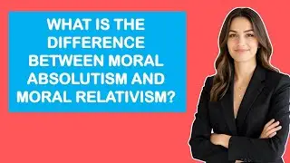 What Is The Difference Between Moral Absolutism And Moral Relativism?