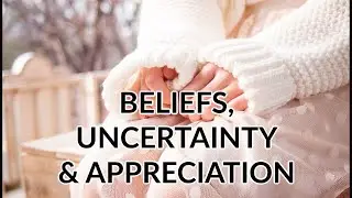 Beliefs, Uncertainty and Appreciation During This World Crisis Day 88 of 365 Days of Remembering