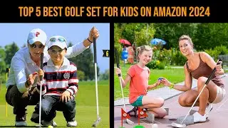 Top 5 Best Golf Set For kids On Amazon 2024