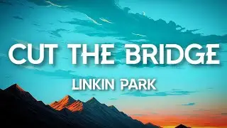 Linkin Park - Cut the Bridge (Lyrics)