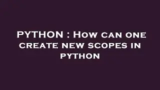 PYTHON : How can one create new scopes in python