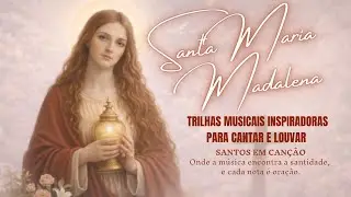 Maria Madalena | As melhoras músicas católicas de Oração Profunda, Adoração e Cura da Alma